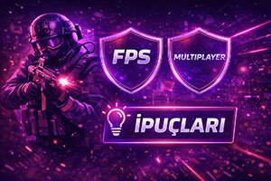 FPS ve multiplayer oyun ipuçları