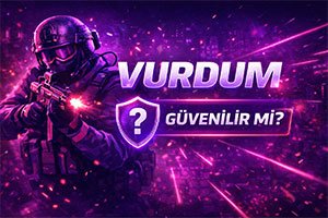 Vurdum güvenilir mi rehberi